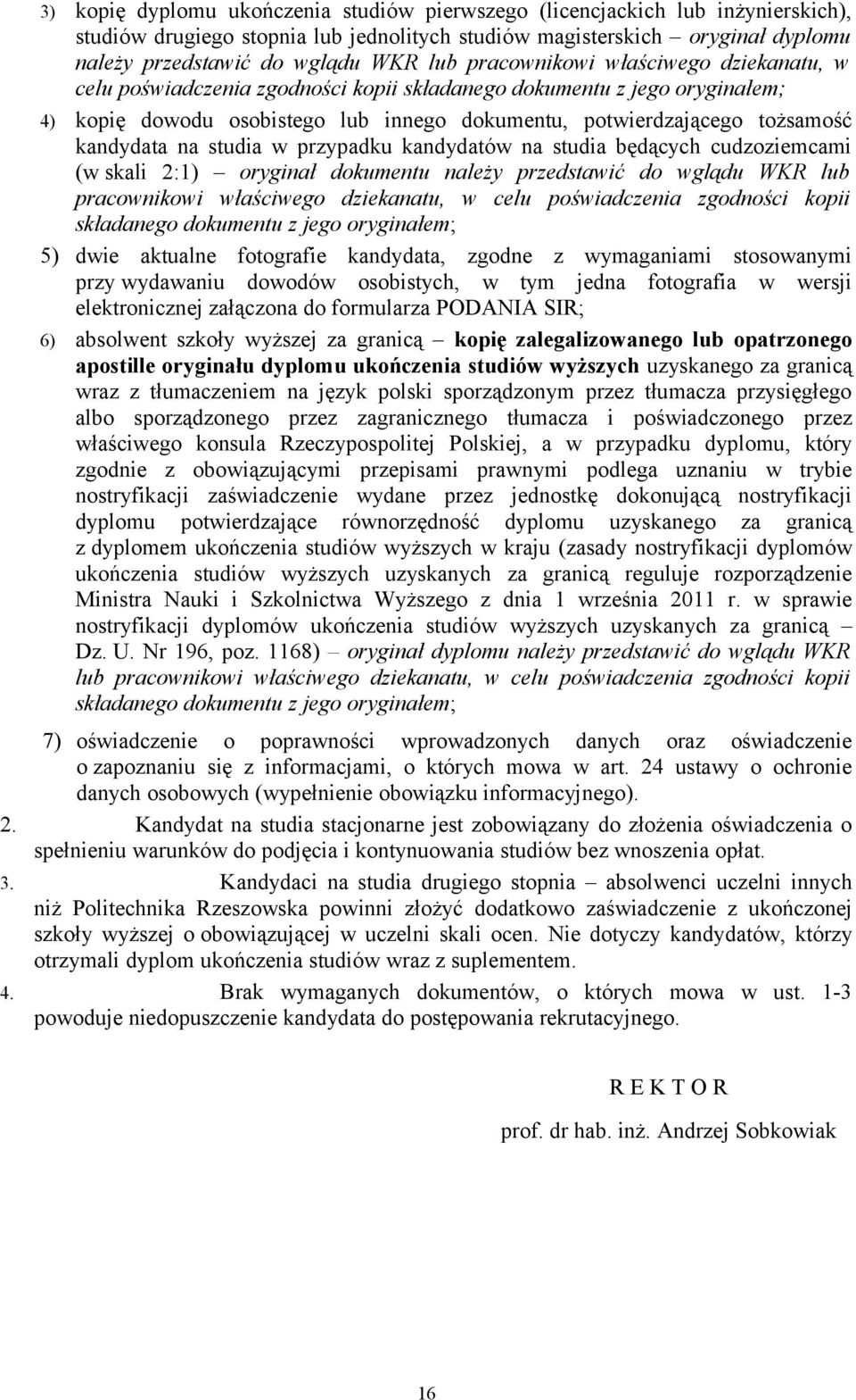 na studia w przypadku kandydatów na studia będących cudzoziemcami (w skali 2:1) oryginał dokumentu należy przedstawić do wglądu WKR lub pracownikowi właściwego dziekanatu, w celu poświadczenia