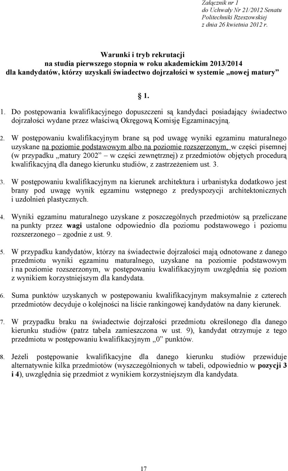 1. Do postępowania kwalifikacyjnego dopuszczeni są kandydaci posiadający świadectwo dojrzałości wydane przez właściwą Okręgową Komisję Egzaminacyjną. 2.