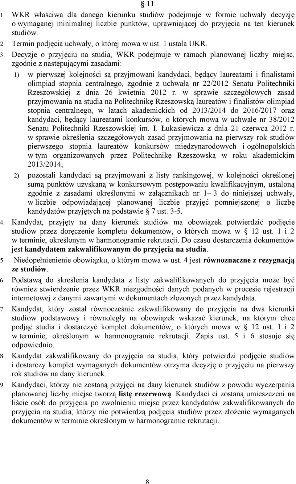 Decyzje o przyjęciu na studia, WKR podejmuje w ramach planowanej liczby miejsc, zgodnie z następującymi zasadami: 1) w pierwszej kolejności są przyjmowani kandydaci, będący laureatami i finalistami