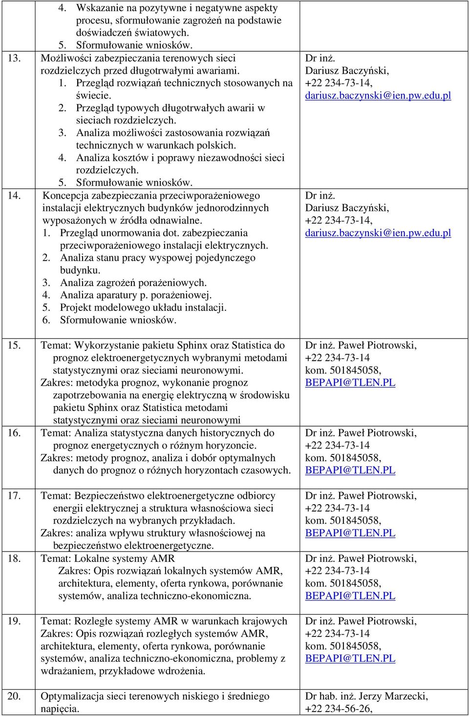 Przegląd typowych długotrwałych awarii w sieciach rozdzielczych. 3. Analiza moŝliwości zastosowania rozwiązań technicznych w warunkach polskich. 4.