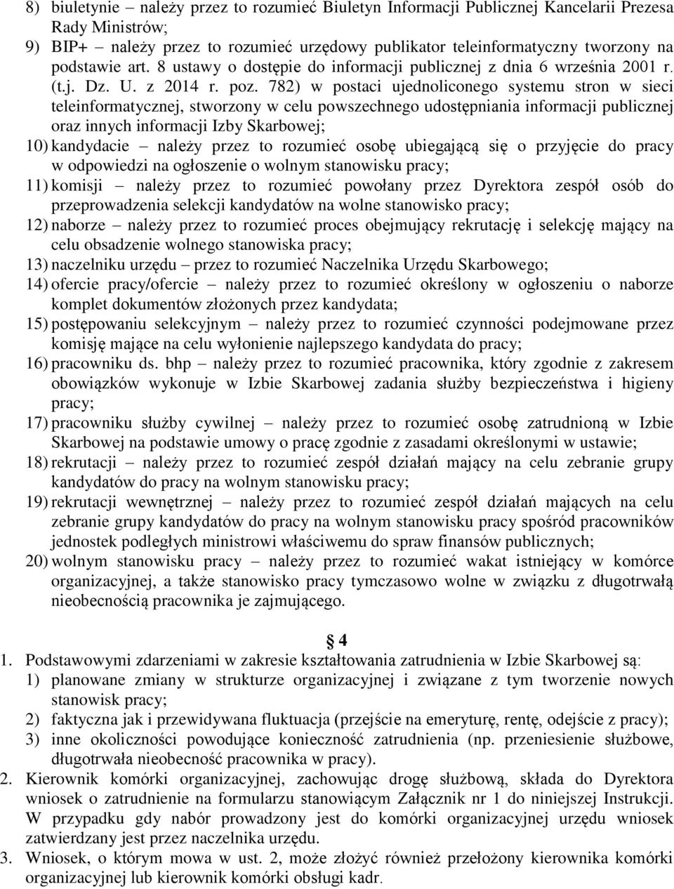 782) w postaci ujednoliconego systemu stron w sieci teleinformatycznej, stworzony w celu powszechnego udostępniania informacji publicznej oraz innych informacji Izby Skarbowej; 10) kandydacie należy