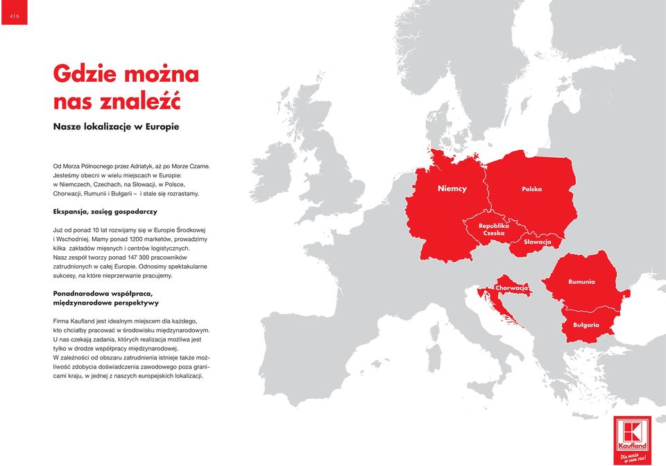 Niemcy Polska Ekspansja, zasięg gospodarczy Już od ponad 10 lat rozwijamy się w Europie Środkowej i Wschodniej. Mamy ponad 1200 marketów, prowadzimy kilka zakładów mięsnych i centrów logistycznych.