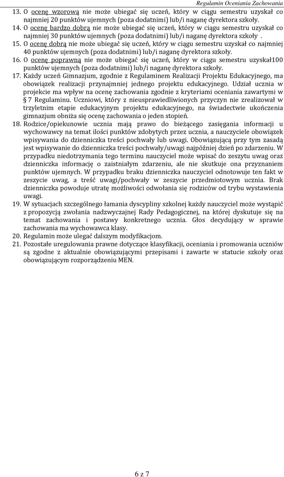 O ocenę dobrą nie może ubiegać się uczeń, który w ciągu semestru uzyskał co najmniej 40 punktów ujemnych (poza dodatnimi) lub/i naganę dyrektora szkoły. 16.