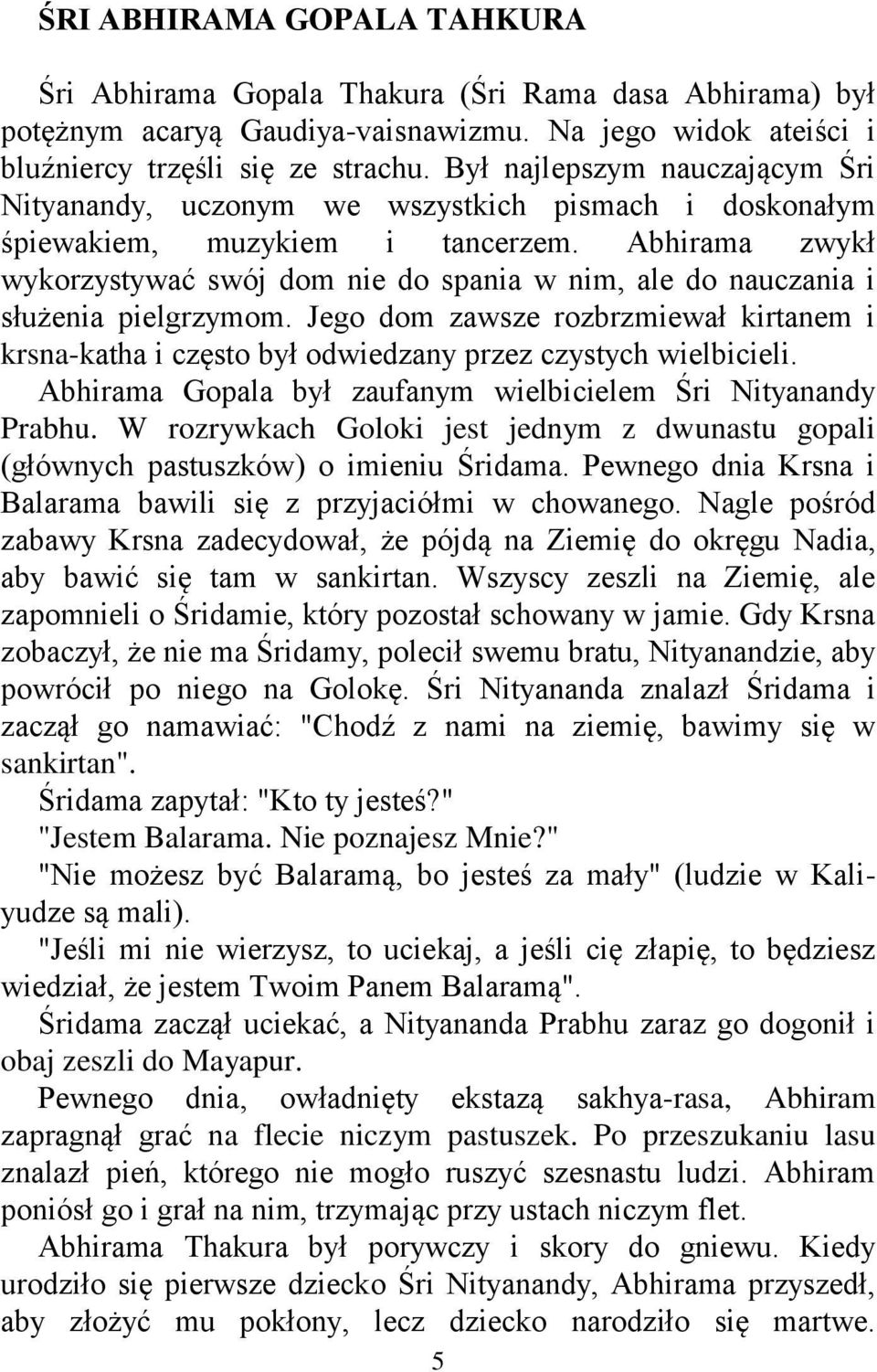 Abhirama zwykł wykorzystywać swój dom nie do spania w nim, ale do nauczania i służenia pielgrzymom.