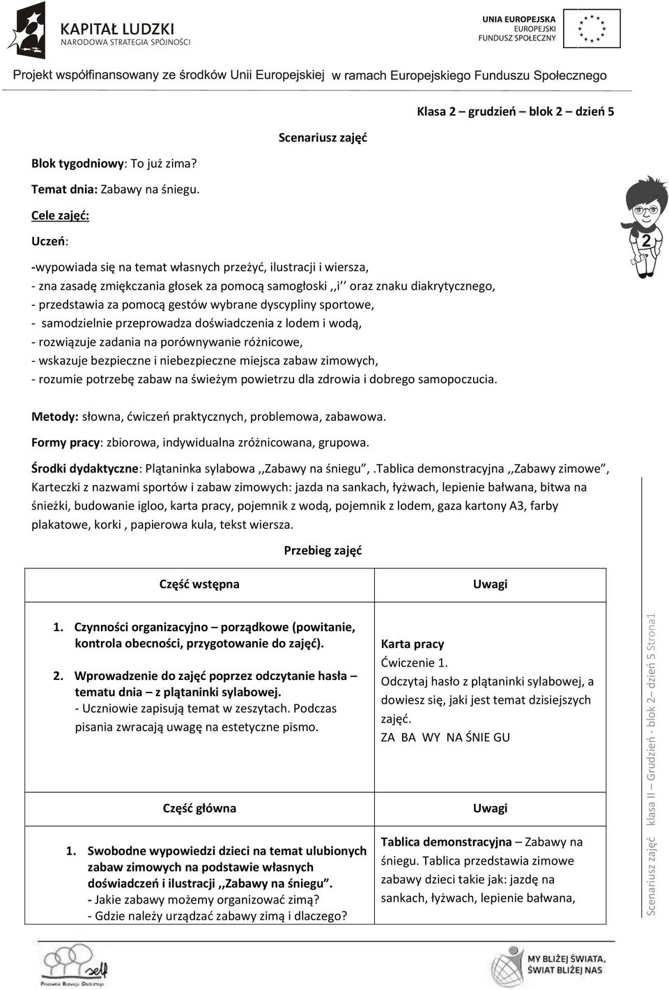 wybrane dyscypliny sportowe, - samodzielnie przeprowadza doświadczenia z lodem i wodą, - rozwiązuje zadania na porównywanie różnicowe, - wskazuje bezpieczne i niebezpieczne miejsca zabaw zimowych, -