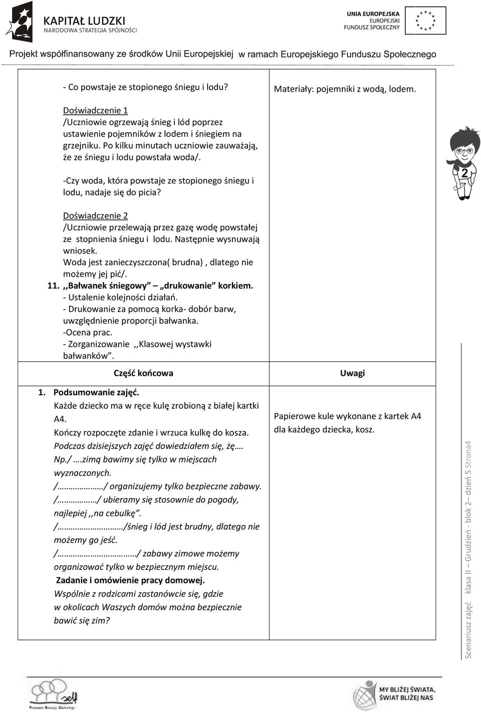 -Czy woda, która powstaje ze stopionego śniegu i lodu, nadaje się do picia? Doświadczenie 2 /Uczniowie przelewają przez gazę wodę powstałej ze stopnienia śniegu i lodu. Następnie wysnuwają wniosek.