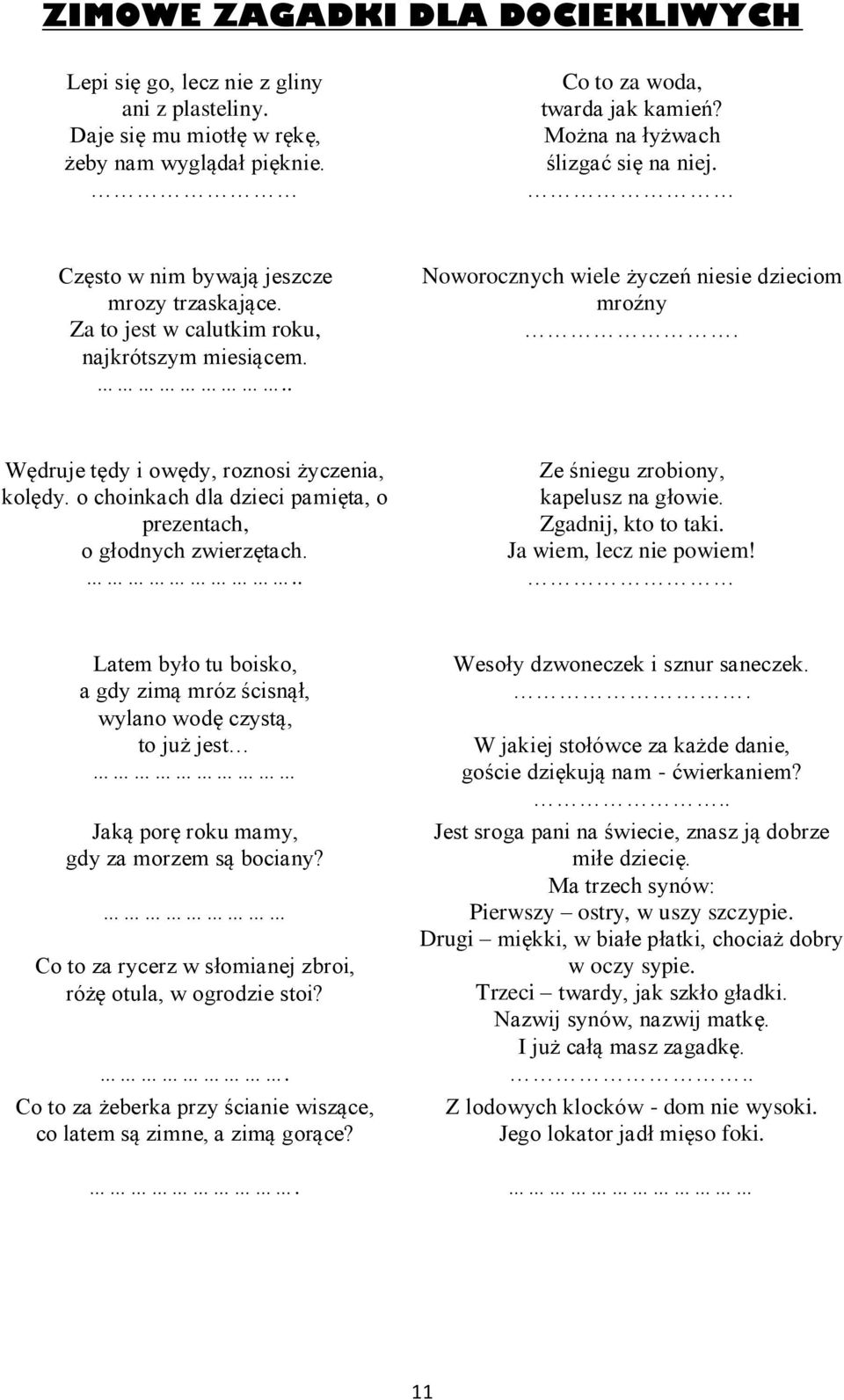 Wędruje tędy i owędy, roznosi życzenia, kolędy. o choinkach dla dzieci pamięta, o prezentach, o głodnych zwierzętach... Ze śniegu zrobiony, kapelusz na głowie. Zgadnij, kto to taki.