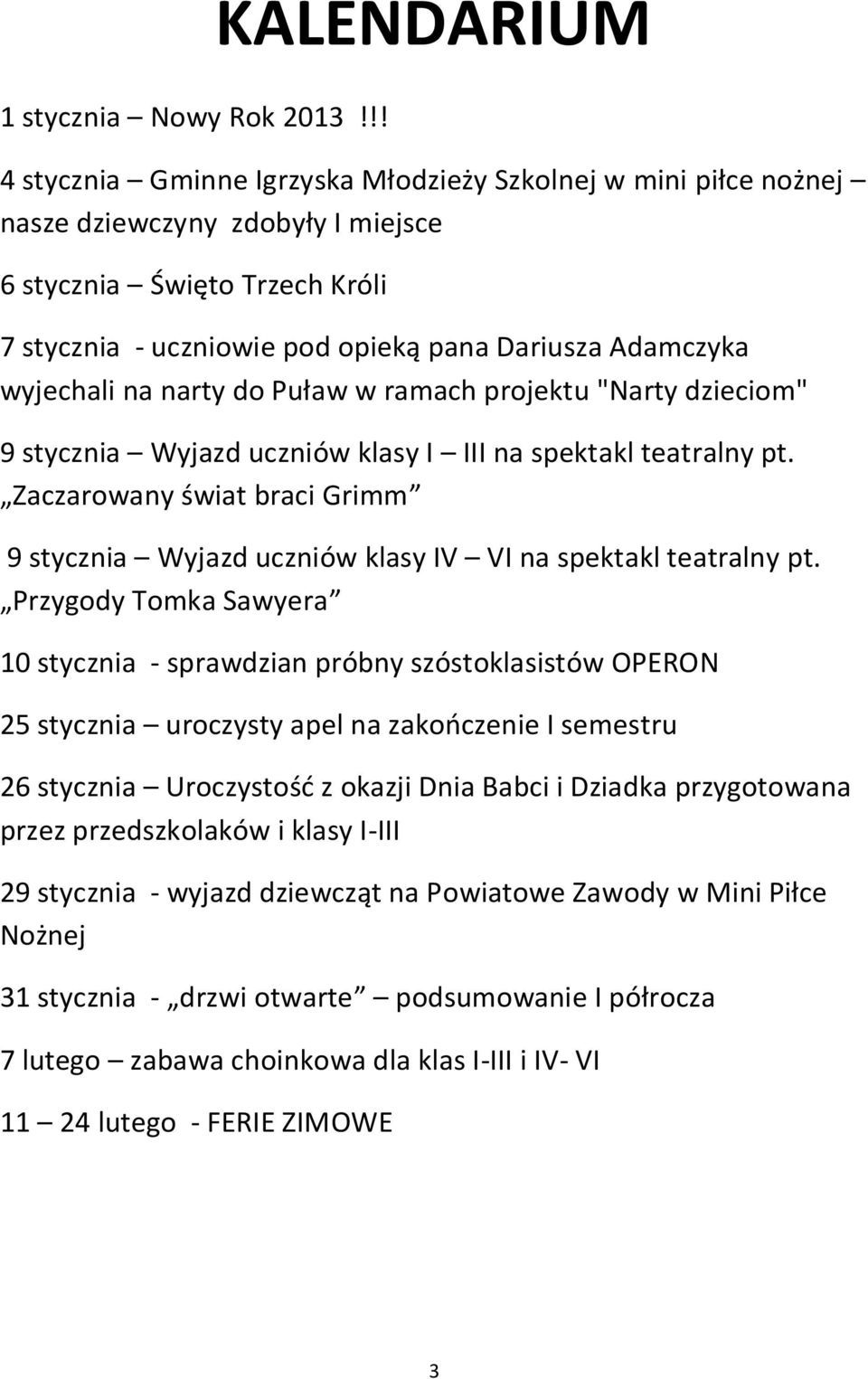 wyjechali na narty do Puław w ramach projektu "Narty dzieciom" 9 stycznia Wyjazd uczniów klasy I III na spektakl teatralny pt.