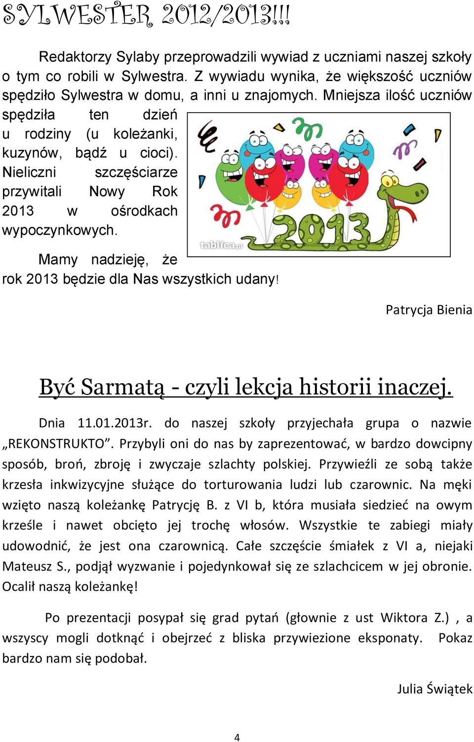 Nieliczni szczęściarze przywitali Nowy Rok 2013 w ośrodkach wypoczynkowych. Mamy nadzieję, że rok 2013 będzie dla Nas wszystkich udany! Patrycja Bienia Być Sarmatą - czyli lekcja historii inaczej.