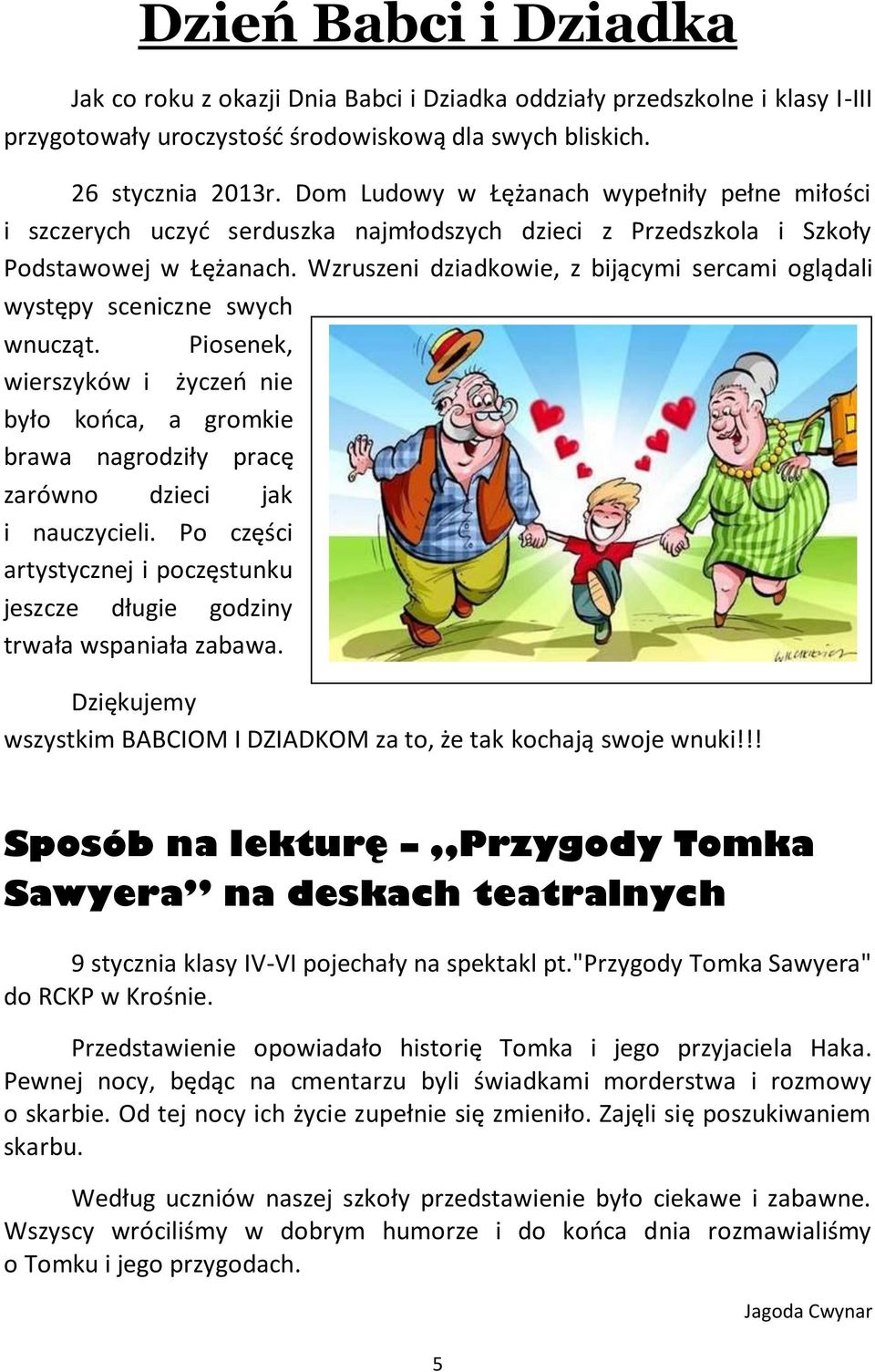 Wzruszeni dziadkowie, z bijącymi sercami oglądali występy sceniczne swych wnucząt. Piosenek, wierszyków i życzeń nie było końca, a gromkie brawa nagrodziły pracę zarówno dzieci jak i nauczycieli.