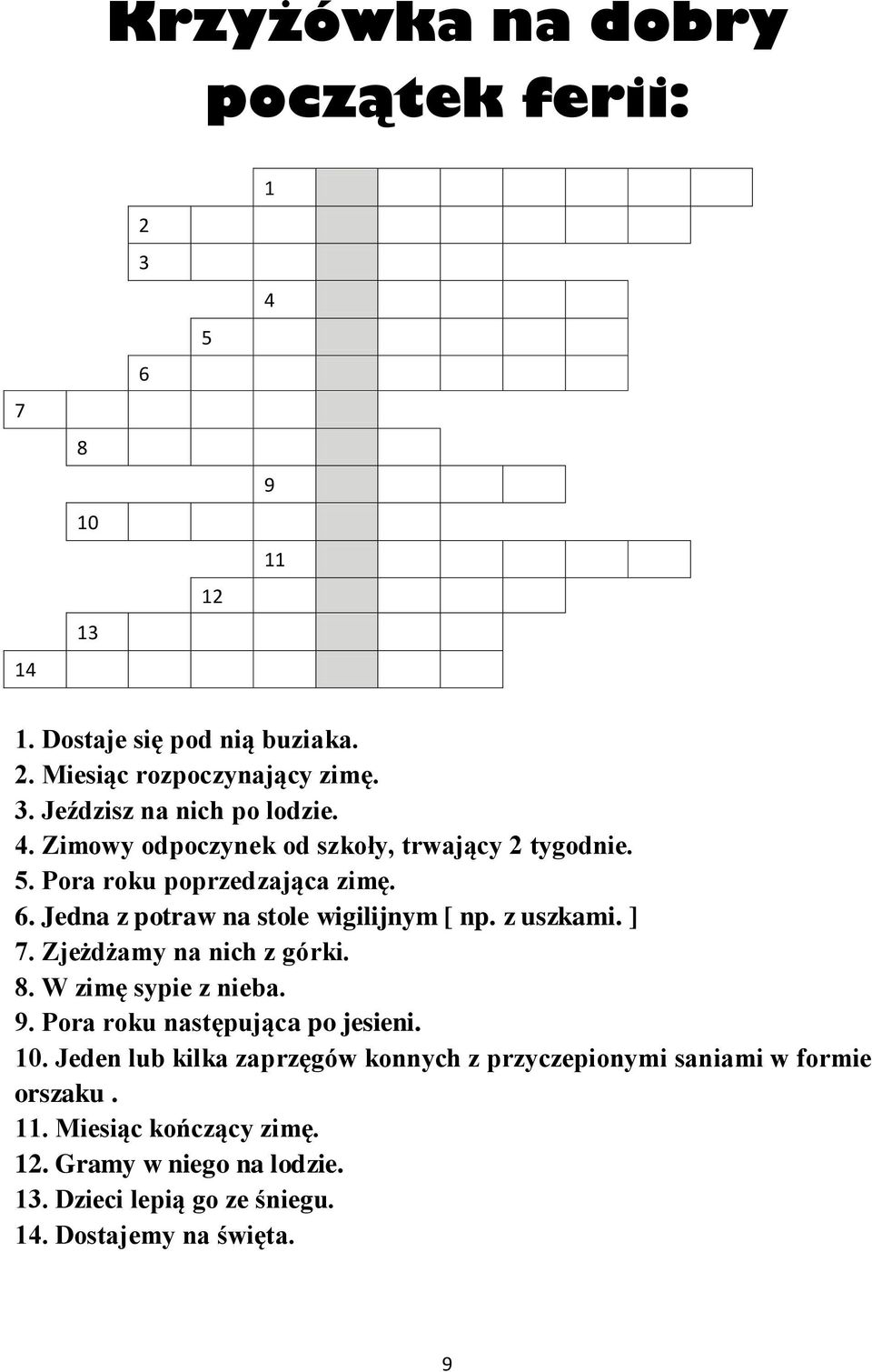 Zjeżdżamy na nich z górki. 8. W zimę sypie z nieba. 9. Pora roku następująca po jesieni. 10.