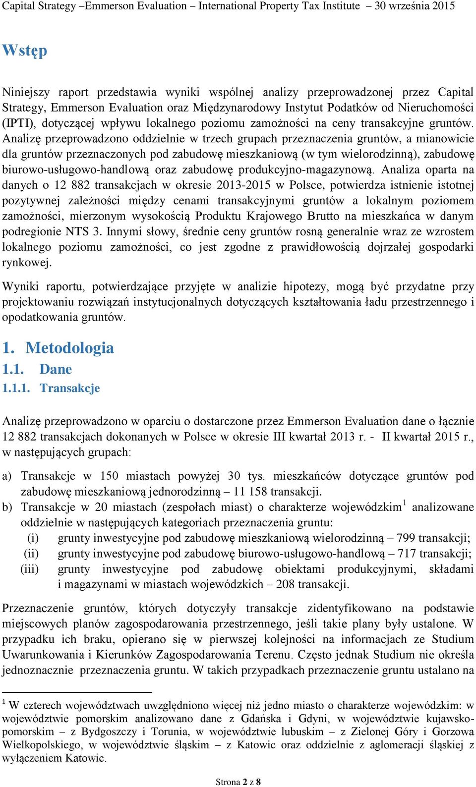 Analizę przeprowadzono oddzielnie w trzech grupach przeznaczenia gruntów, a mianowicie dla gruntów przeznaczonych pod zabudowę mieszkaniową (w tym wielorodzinną), zabudowę biurowo-usługowo-handlową