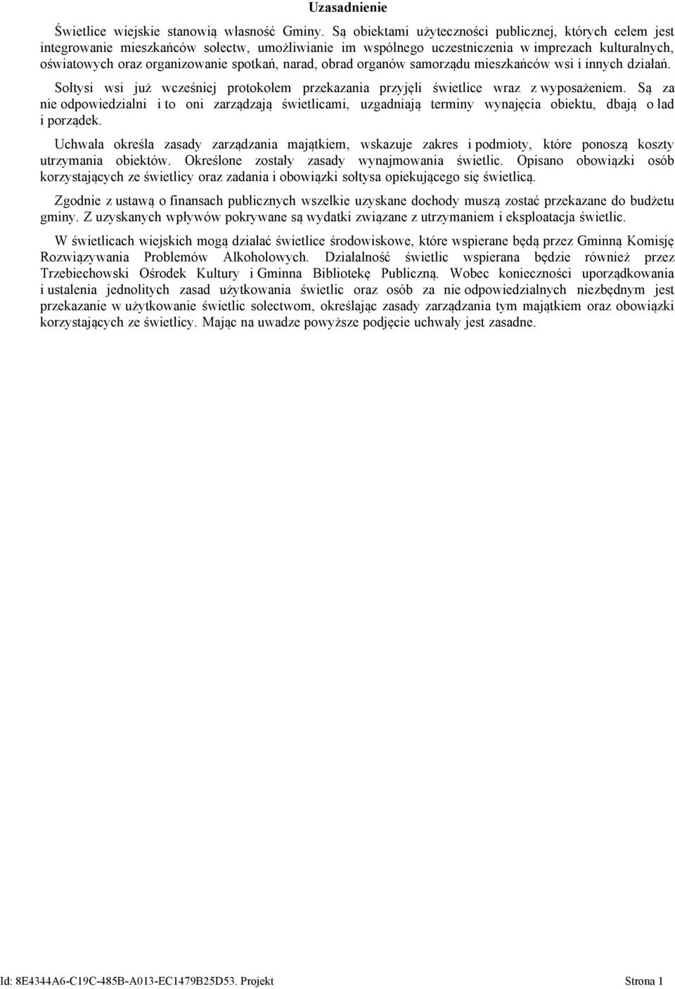 narad, obrad organów samorządu mieszkańców wsi i innych działań. Sołtysi wsi już wcześniej protokołem przekazania przyjęli świetlice wraz z wyposażeniem.