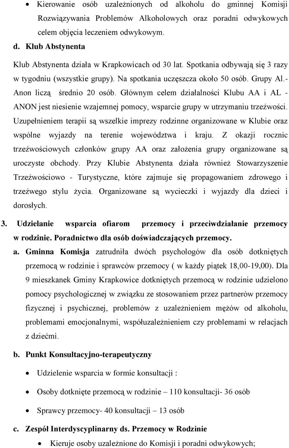 Głównym celem działalności Klubu AA i AL - ANON jest niesienie wzajemnej pomocy, wsparcie grupy w utrzymaniu trzeźwości.