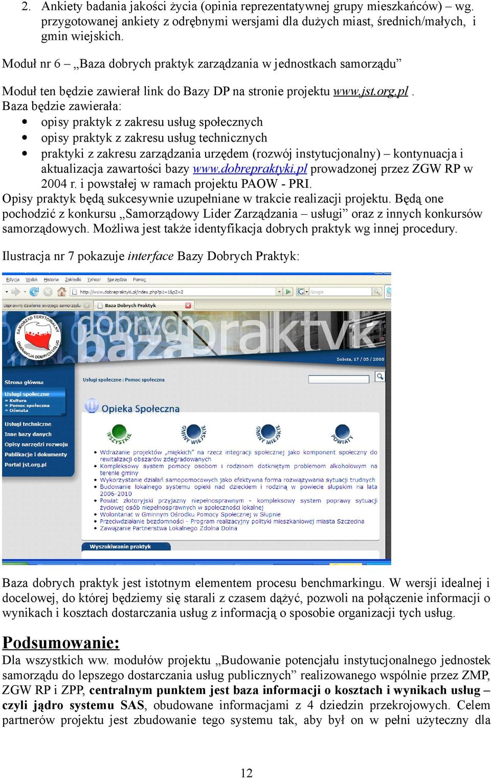 Baza będzie zawierała: opisy praktyk z zakresu usług społecznych opisy praktyk z zakresu usług technicznych praktyki z zakresu zarządzania urzędem (rozwój instytucjonalny) kontynuacja i aktualizacja