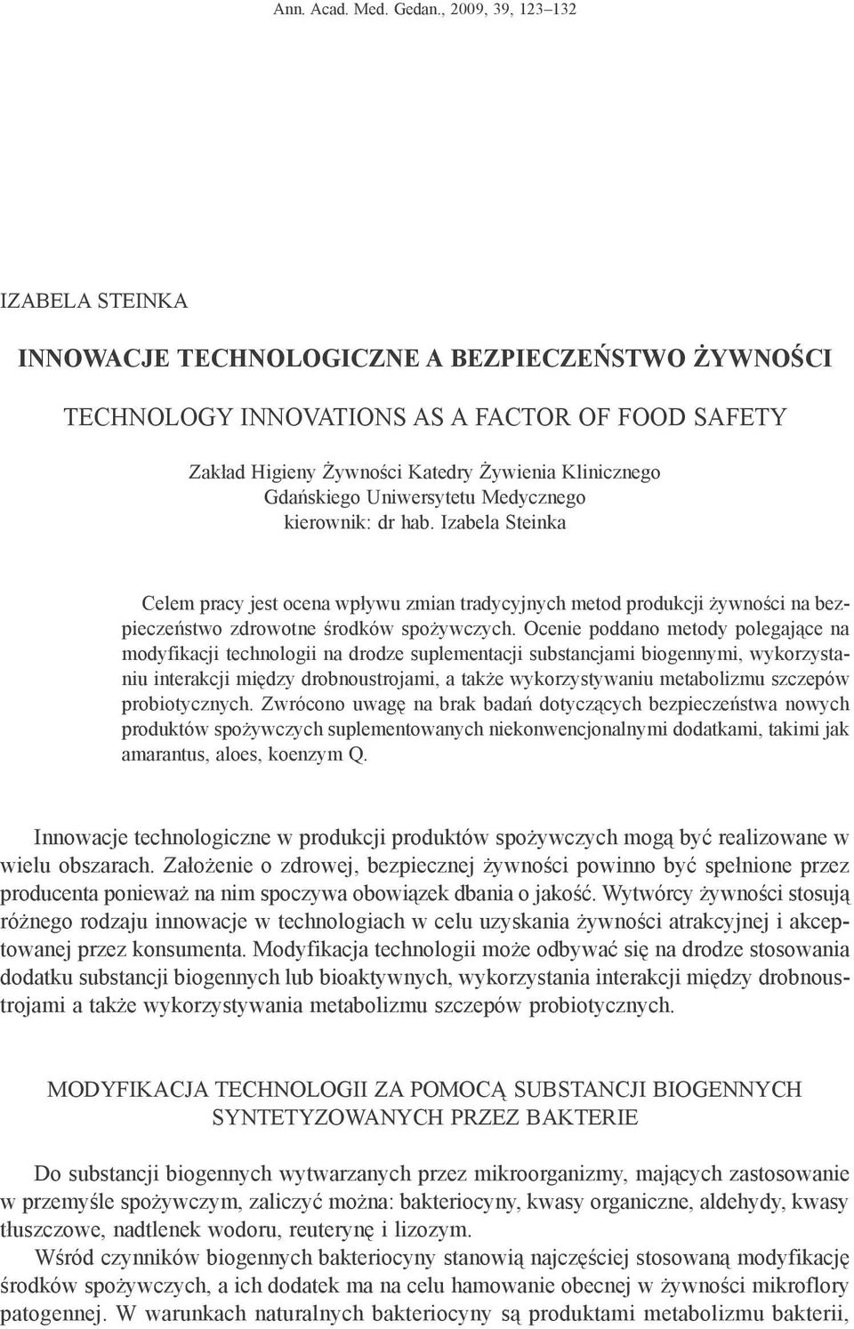 Gdańskiego Uniwersytetu Medycznego kierownik: dr hab. Izabela Steinka Celem pracy jest ocena wpływu zmian tradycyjnych metod produkcji żywności na bezpieczeństwo zdrowotne środków spożywczych.