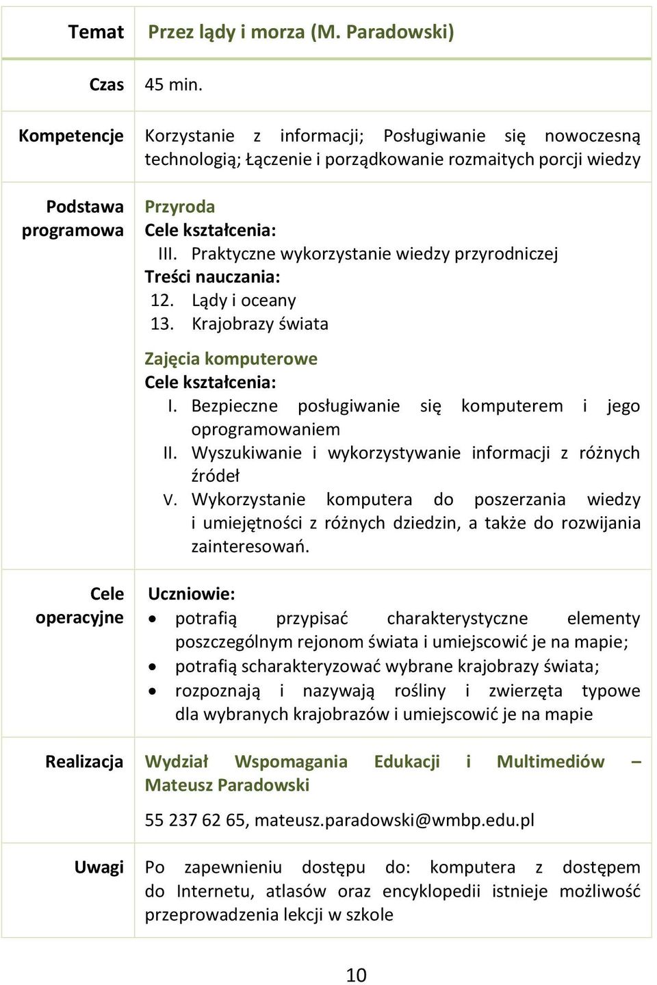 Wyszukiwanie i wykorzystywanie informacji z różnych źródeł V. Wykorzystanie komputera do poszerzania wiedzy i umiejętności z różnych dziedzin, a także do rozwijania zainteresowań.