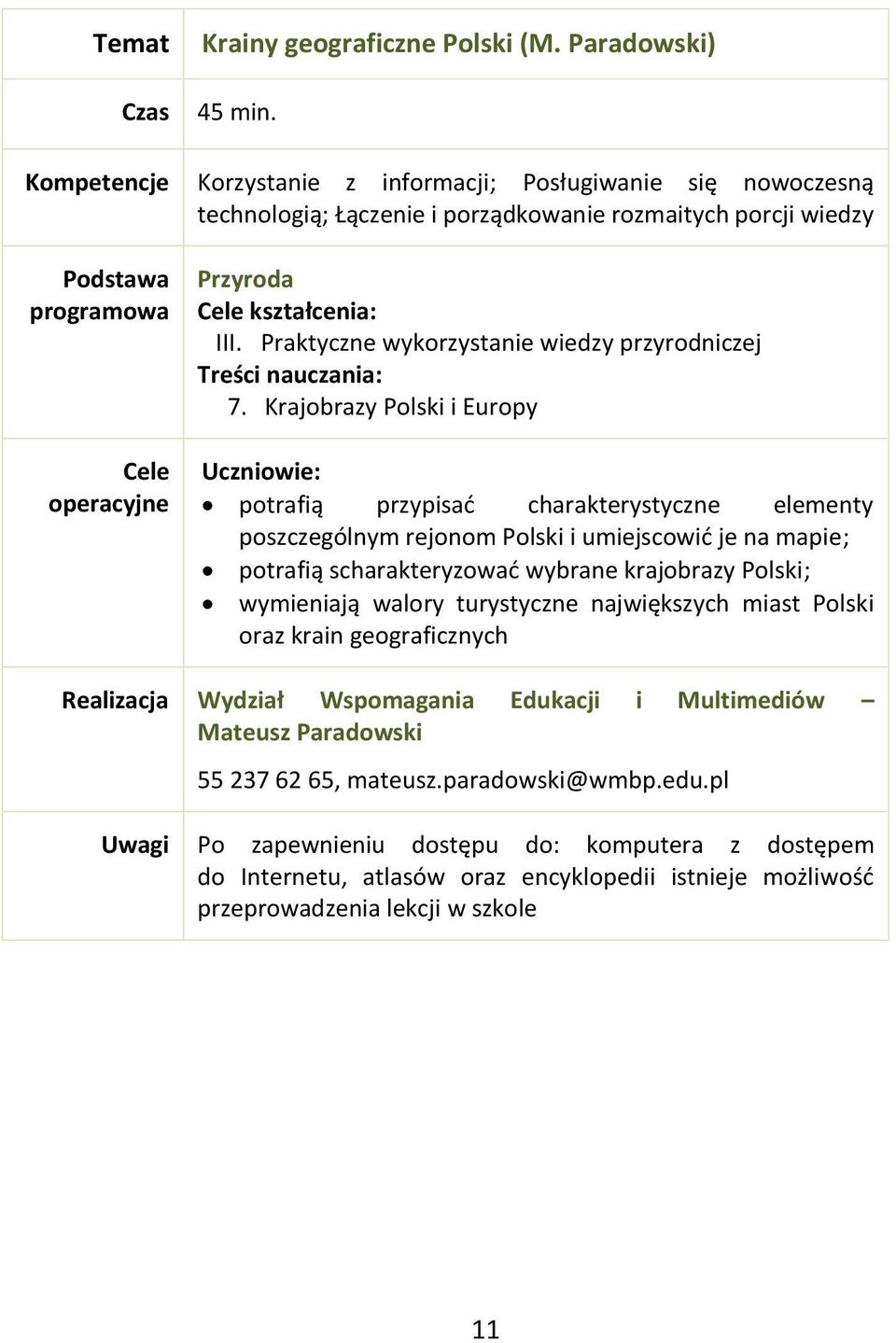 Krajobrazy Polski i Europy potrafią przypisać charakterystyczne elementy poszczególnym rejonom Polski i umiejscowić je na mapie; potrafią scharakteryzować wybrane krajobrazy Polski; wymieniają