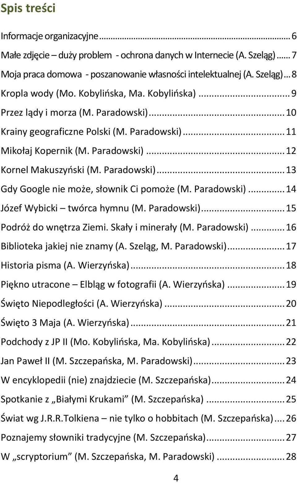 Paradowski)... 14 Józef Wybicki twórca hymnu (M. Paradowski)... 15 Podróż do wnętrza Ziemi. Skały i minerały (M. Paradowski)... 16 Biblioteka jakiej nie znamy (A. Szeląg, M. Paradowski)... 17 Historia pisma (A.