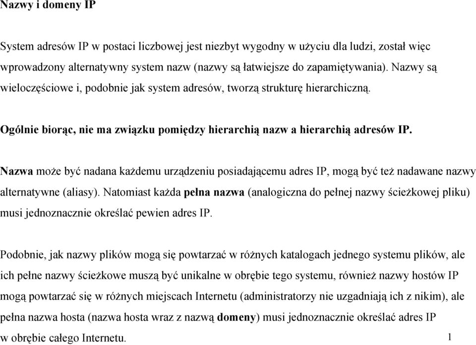 Nazwa może być nadana każdemu urządzeniu posiadającemu adres IP, mogą być też nadawane nazwy alternatywne (aliasy).