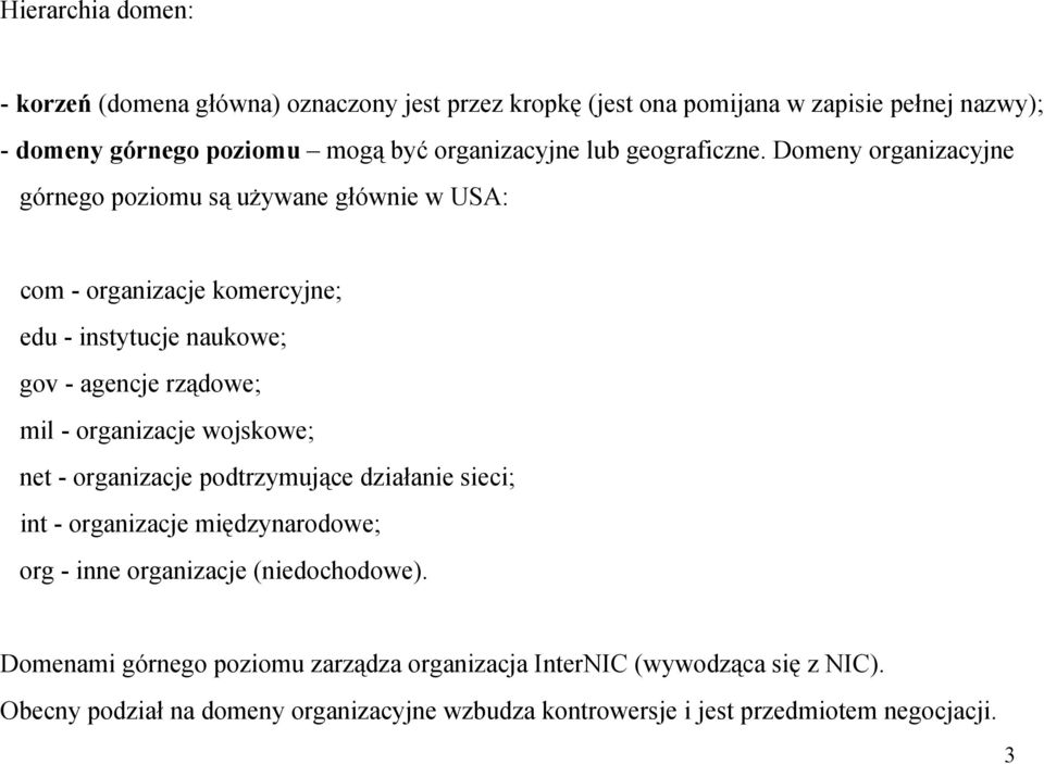 Domeny organizacyjne górnego poziomu są używane głównie w USA: com - organizacje komercyjne; edu - instytucje naukowe; gov - agencje rządowe; mil - organizacje