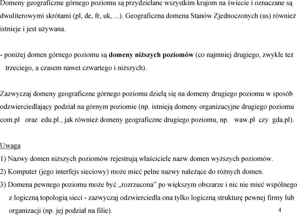 -poniżej domen górnego poziomu są domeny niższych poziomów (co najmniej drugiego, zwykle też trzeciego, a czasem nawet czwartego i niższych).