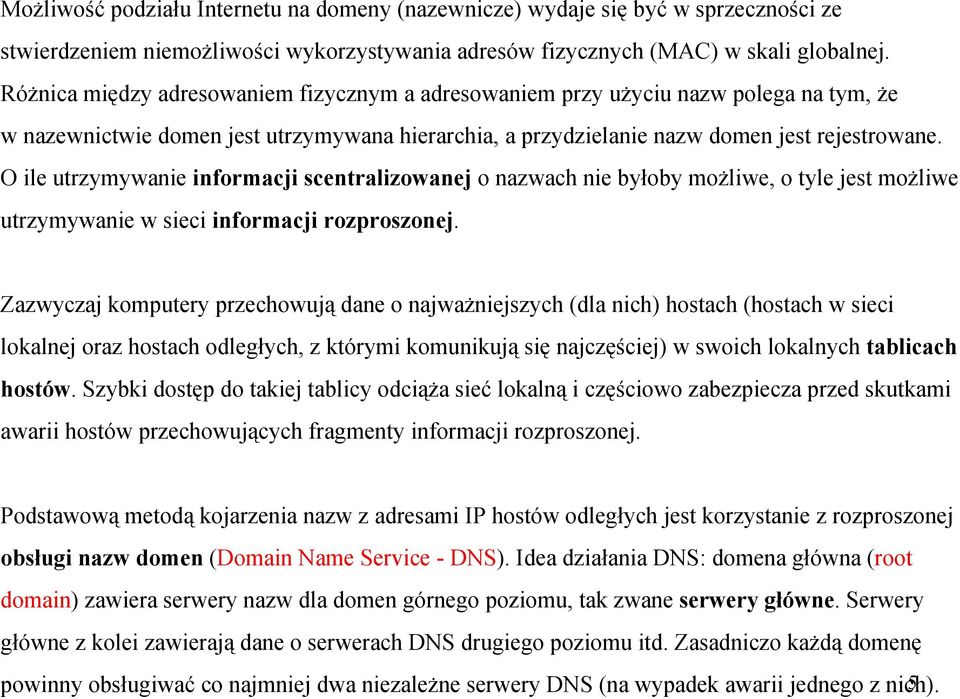 O ile utrzymywanie informacji scentralizowanej o nazwach nie byłoby możliwe, o tyle jest możliwe utrzymywanie w sieci informacji rozproszonej.