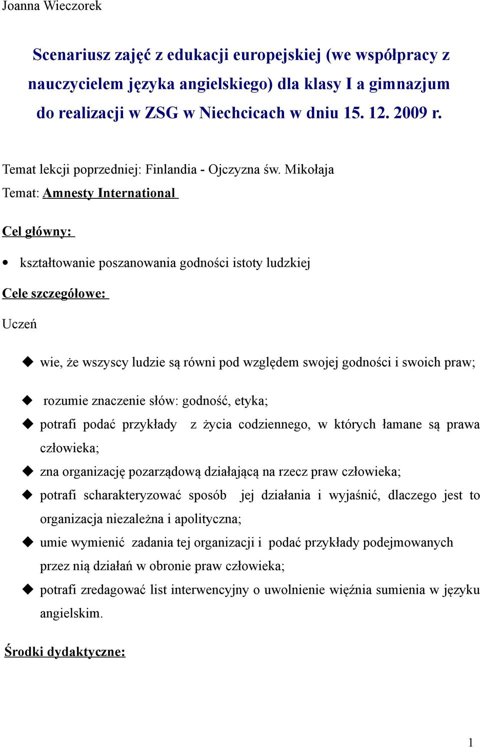 Mikołaja Temat: Amnesty International Cel główny: kształtowanie poszanowania godności istoty ludzkiej Cele szczegółowe: Uczeń wie, że wszyscy ludzie są równi pod względem swojej godności i swoich