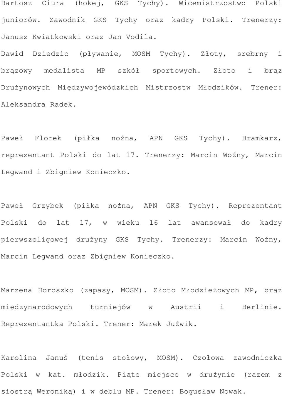 Bramkarz, reprezentant Polski do lat 17. Trenerzy: Marcin Woźny, Marcin Legwand i Zbigniew Konieczko. Paweł Grzybek (piłka nożna, APN GKS Tychy).