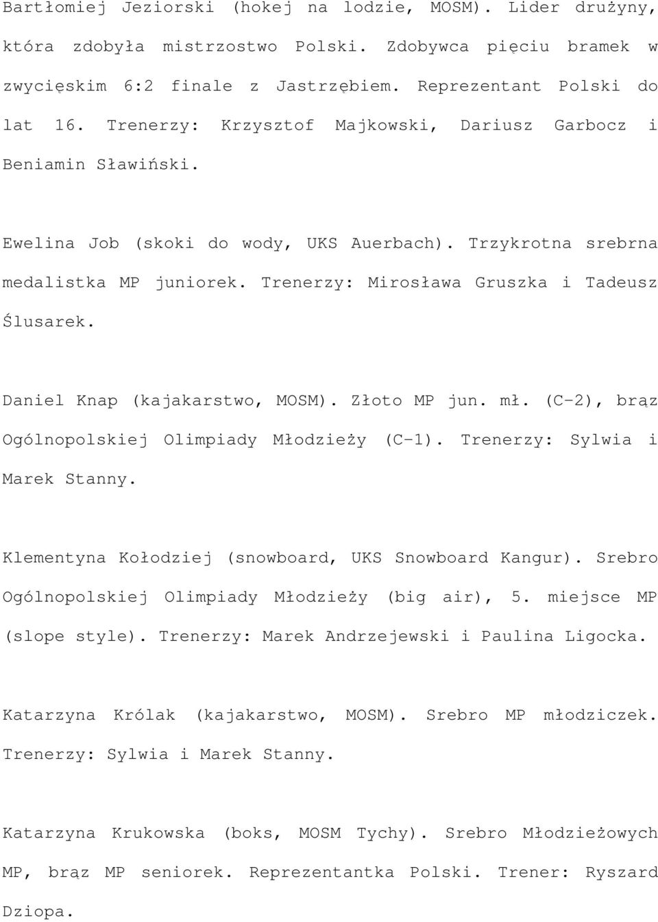 Trenerzy: Mirosława Gruszka i Tadeusz Ślusarek. Daniel Knap (kajakarstwo, MOSM). Złoto MP jun. mł. (C-2), brąz Ogólnopolskiej Olimpiady Młodzieży (C-1). Trenerzy: Sylwia i Marek Stanny.