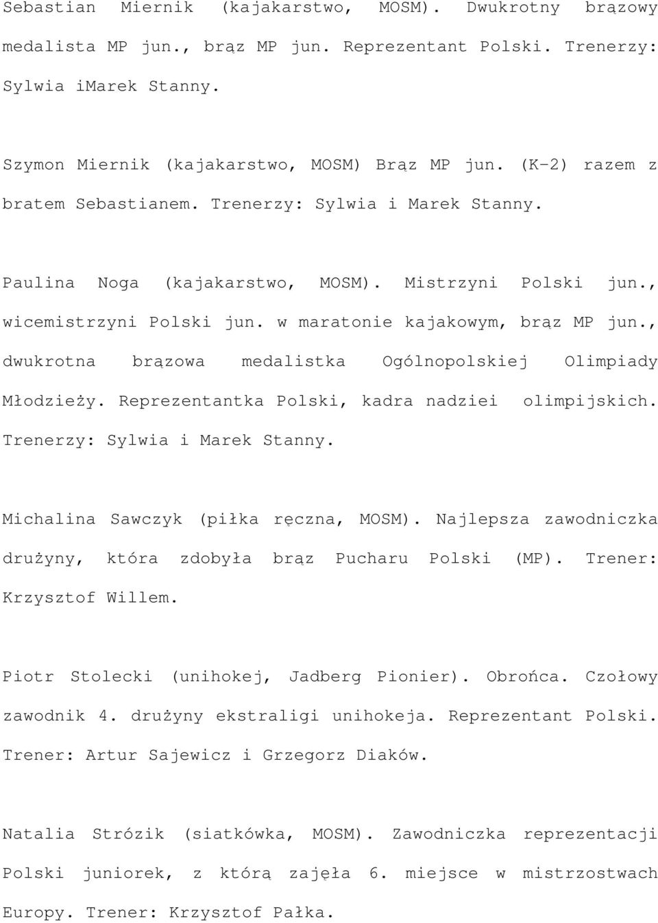 , dwukrotna brązowa medalistka Ogólnopolskiej Olimpiady Młodzieży. Reprezentantka Polski, kadra nadziei olimpijskich. Trenerzy: Sylwia i Marek Stanny. Michalina Sawczyk (piłka ręczna, MOSM).