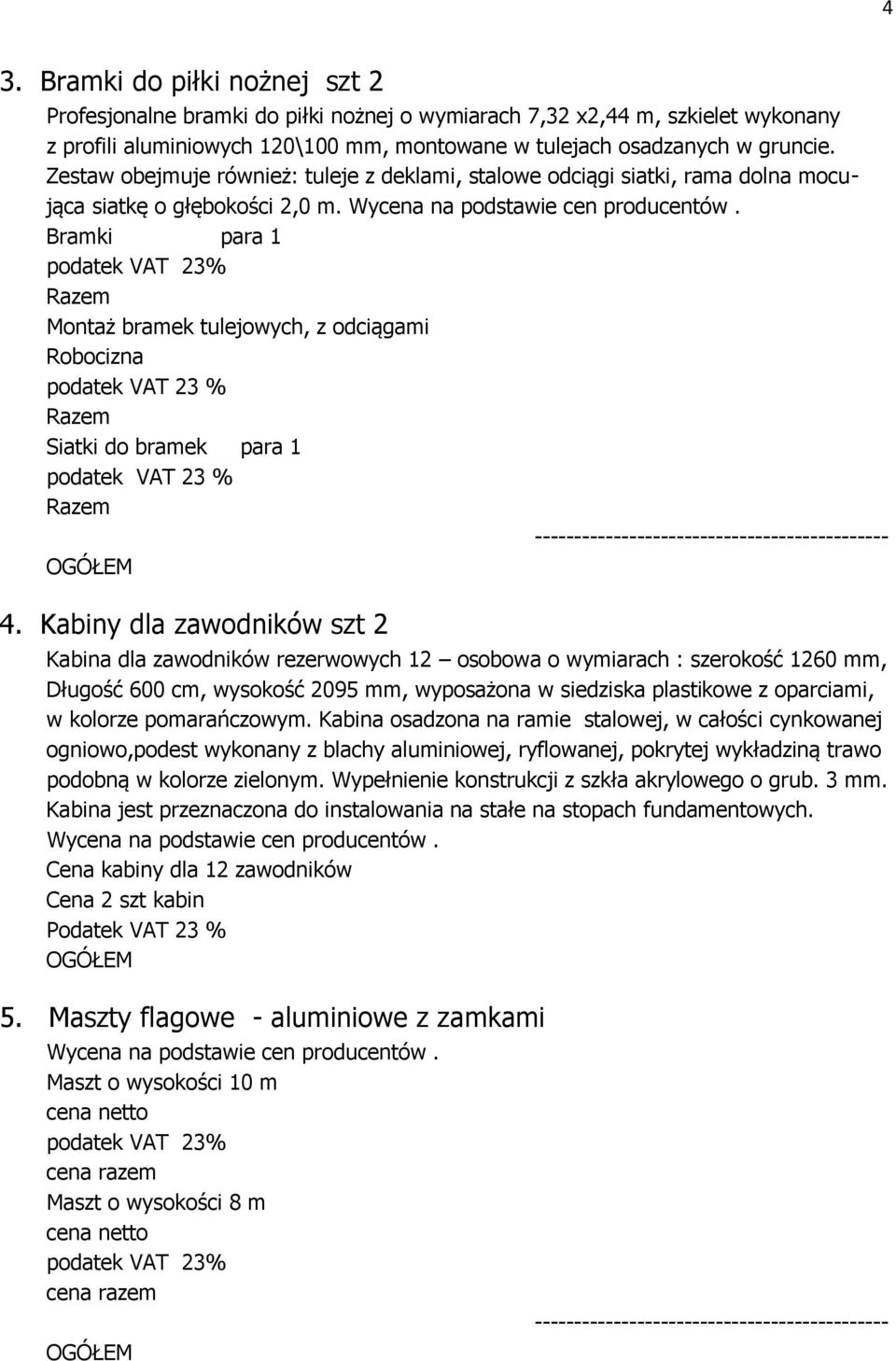 Bramki para 1 Montaż bramek tulejowych, z odciągami Robocizna podatek VAT 23 % Siatki do bramek para 1 podatek VAT 23 % --------------------------------------------- 4.