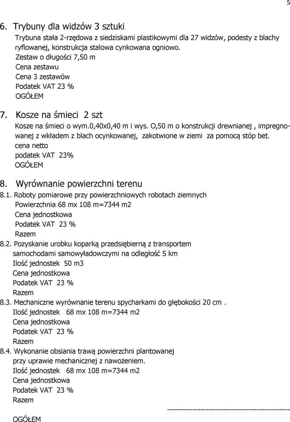 O,50 m o konstrukcji drewnianej, impregnowanej z wkładem z blach ocynkowanej, zakotwione w ziemi za pomocą stóp bet. 8. Wyrównanie powierzchni terenu 8.1.