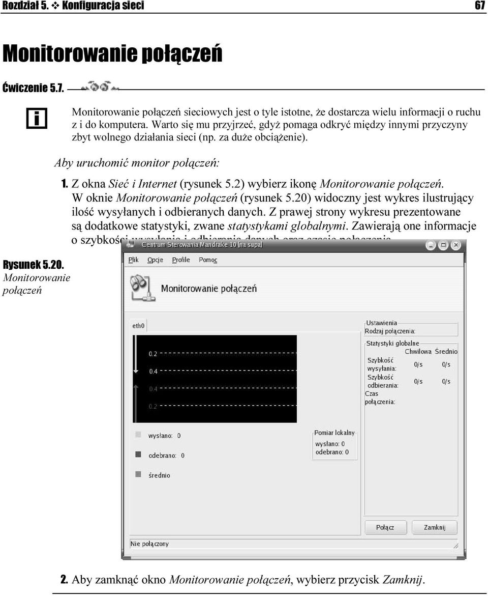 Warto się mu przyjrzeć, gdyż pomaga odkryć między innymi przyczyny zbyt wolnego działania sieci (np. za duże obciążenie). Aby uruchomić monitor połączeń: 1. Z okna Sieć i Internet (rysunek 5.