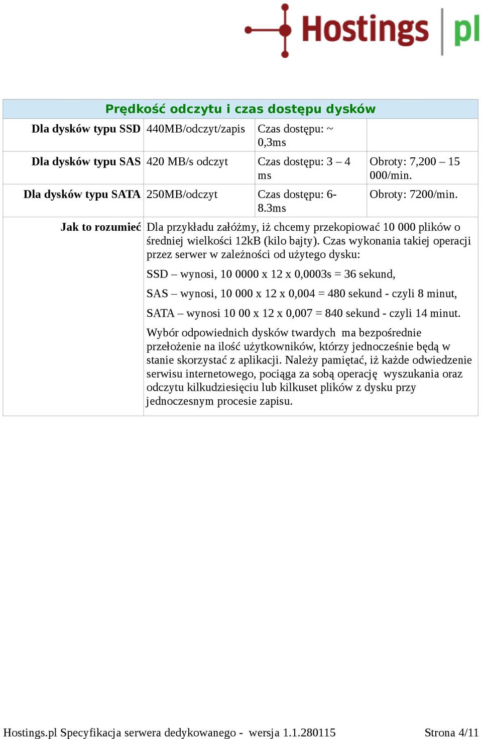 Czas wykonania takiej operacji przez serwer w zależności od użytego dysku: SSD wynosi, 10 0000 x 12 x 0,0003s = 36 sekund, SAS wynosi, 10 000 x 12 x 0,004 = 480 sekund - czyli 8 minut, SATA wynosi 10