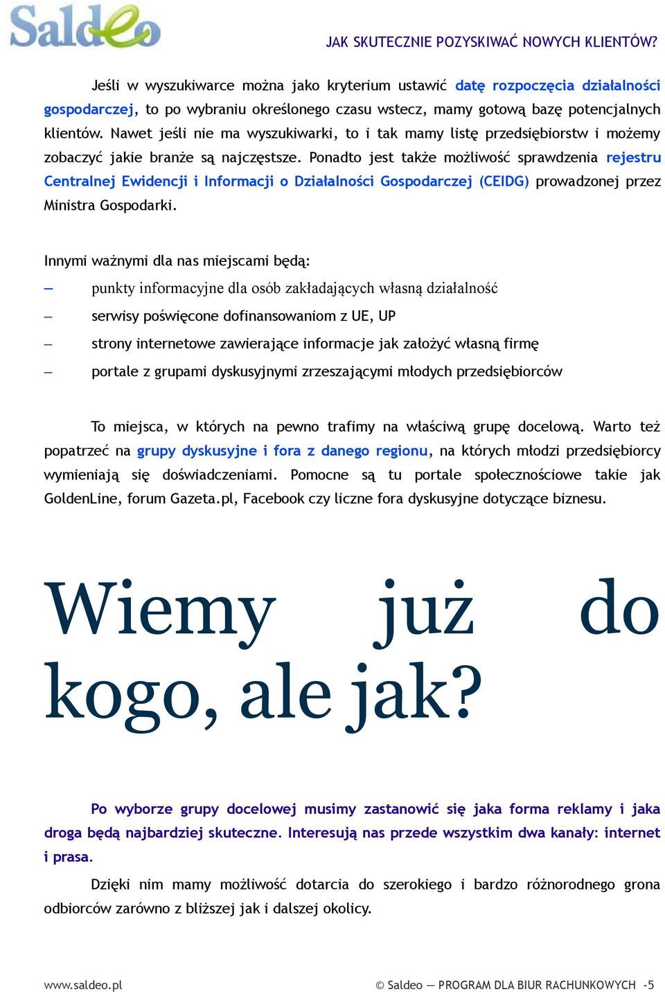 Ponadto jest także możliwość sprawdzenia rejestru Centralnej Ewidencji i Informacji o Działalności Gospodarczej (CEIDG) prowadzonej przez Ministra Gospodarki.