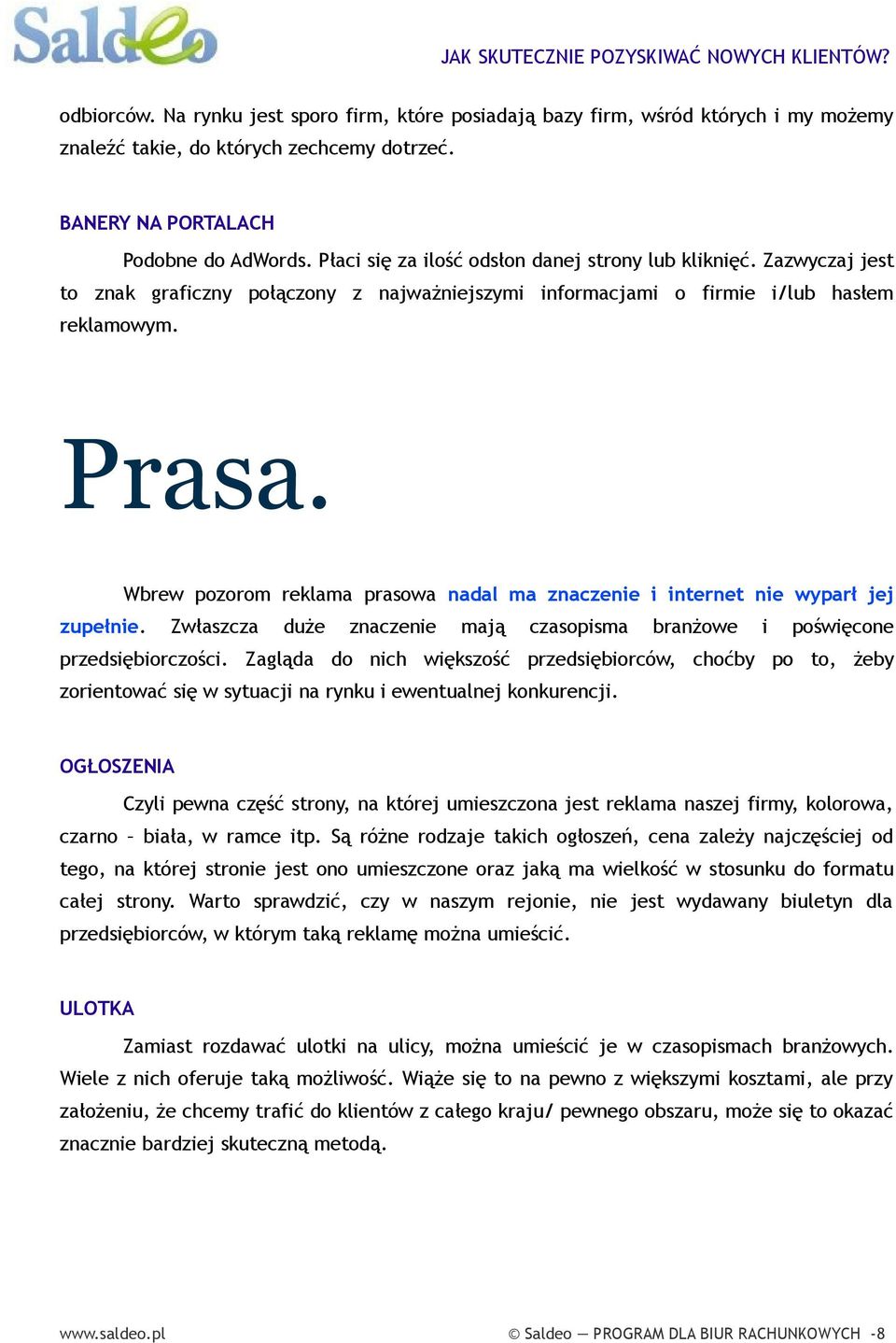 Wbrew pozorom reklama prasowa nadal ma znaczenie i internet nie wyparł jej zupełnie. Zwłaszcza duże znaczenie mają czasopisma branżowe i poświęcone przedsiębiorczości.