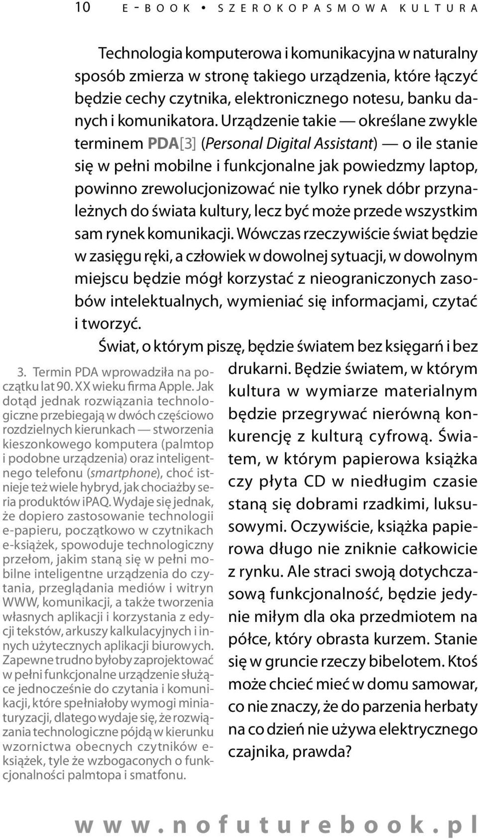 Urządzenie takie określane zwykle terminem PDA[3] (Personal Digital Assistant) o ile stanie się w pełni mobilne i funkcjonalne jak powiedzmy laptop, powinno zrewolucjonizować nie tylko rynek dóbr