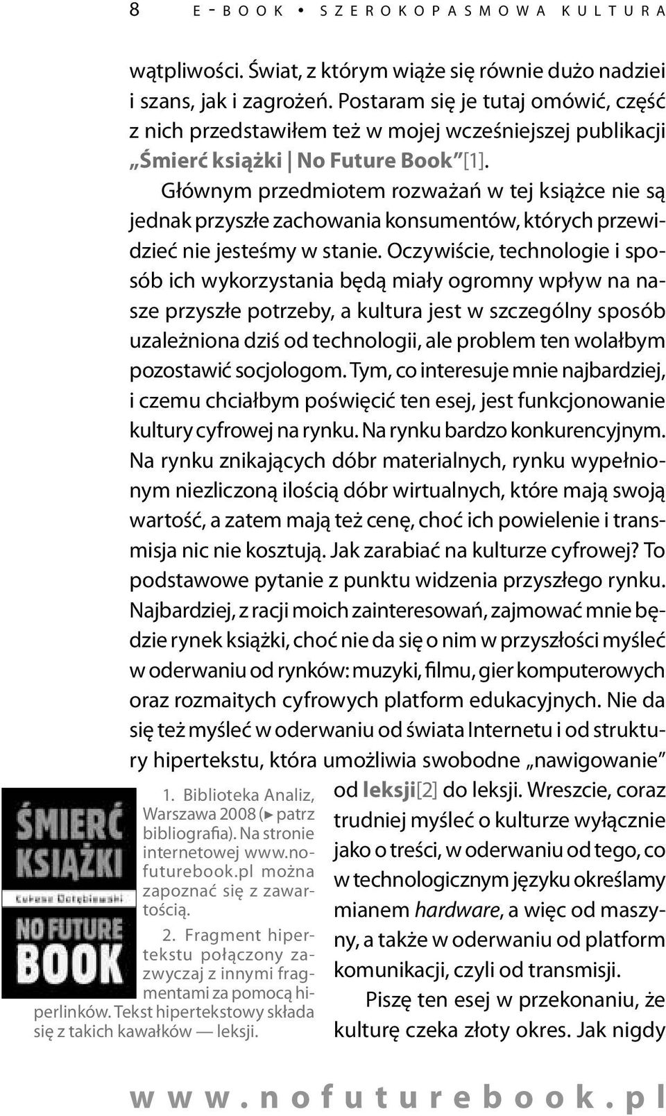 Głównym przedmiotem rozważań w tej książce nie są jednak przyszłe zachowania konsumentów, których przewidzieć nie jesteśmy w stanie.