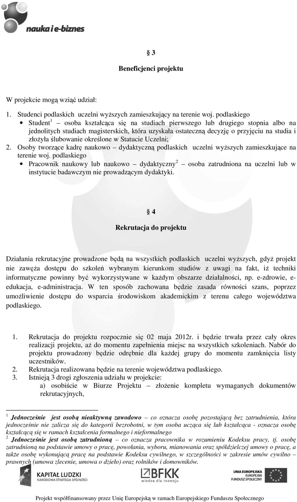 ślubowanie określone w Statucie Uczelni; 2. Osoby tworzące kadrę naukowo dydaktyczną podlaskich uczelni wyższych zamieszkujące na terenie woj.