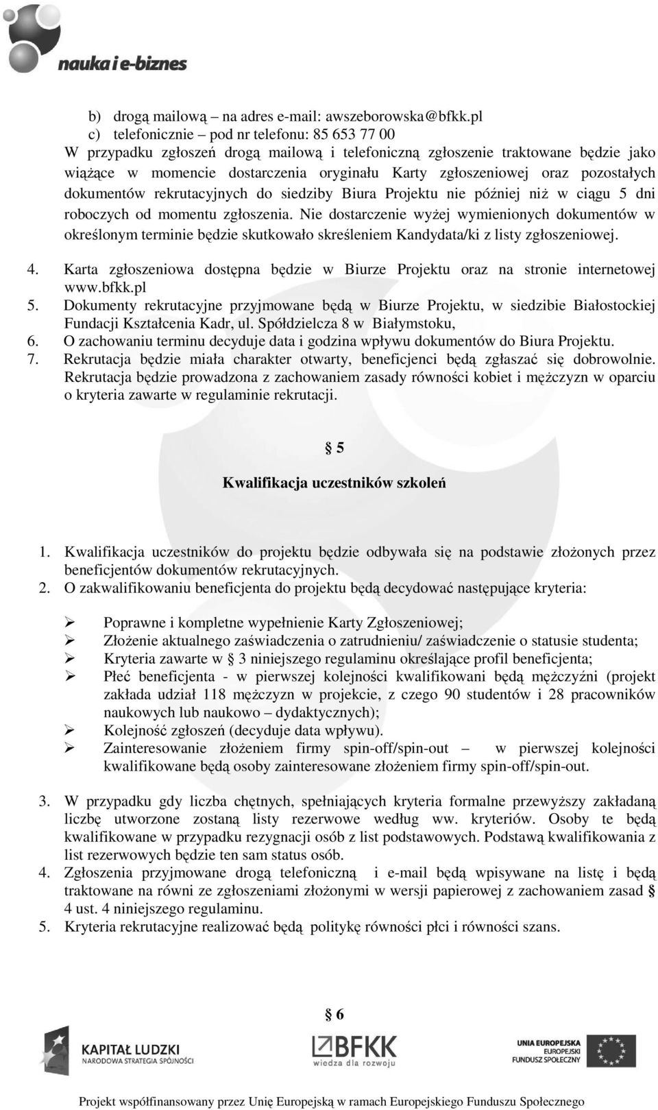 oraz pozostałych dokumentów rekrutacyjnych do siedziby Biura Projektu nie później niż w ciągu 5 dni roboczych od momentu zgłoszenia.