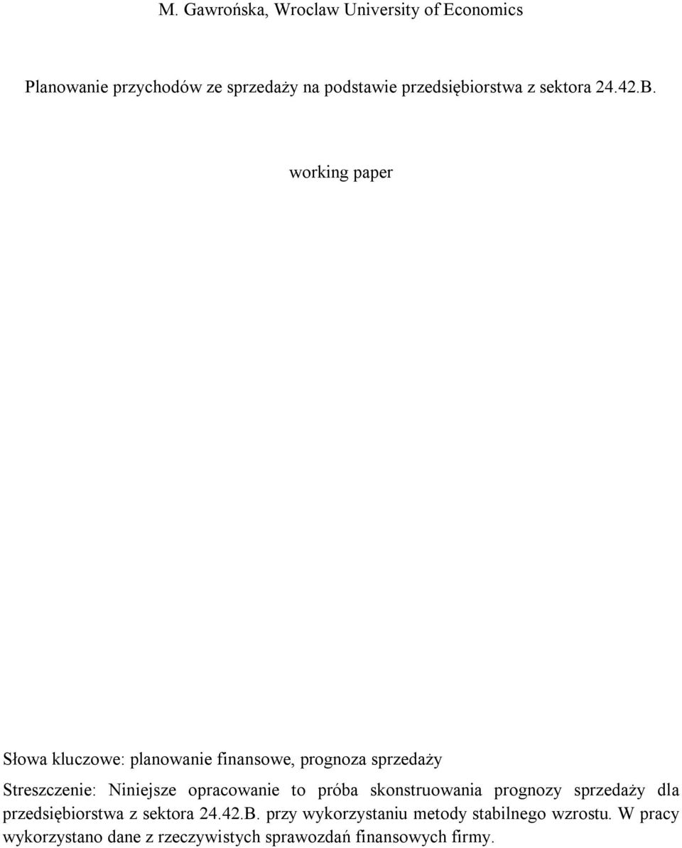 working paper Słowa kluczowe: planowanie finansowe, prognoza sprzedaży Streszczenie: Niniejsze opracowanie to