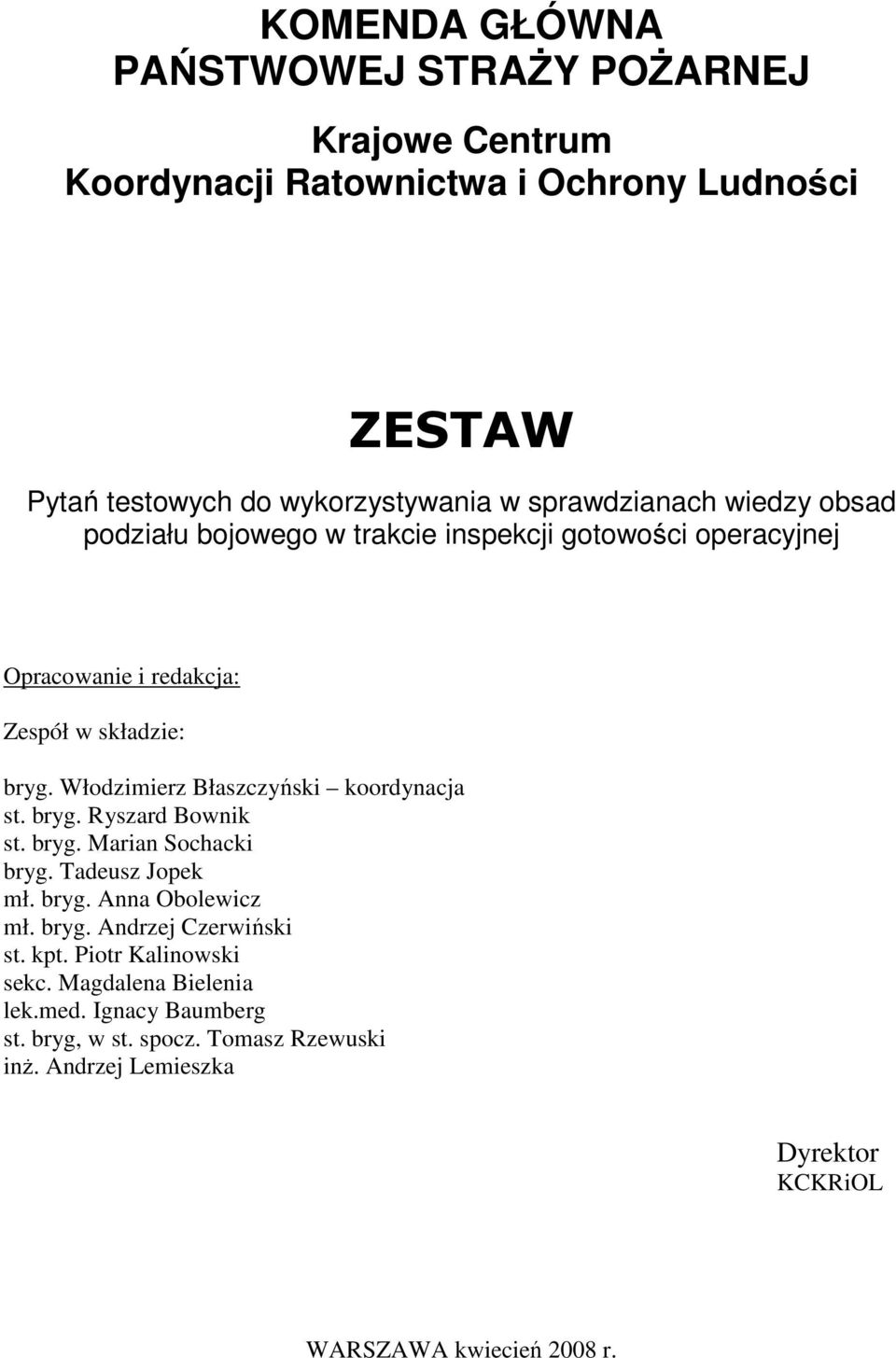 Włodzimierz Błaszczyński koordynacja st. bryg. Ryszard Bownik st. bryg. Marian Sochacki bryg. Tadeusz Jopek mł. bryg. Anna Obolewicz mł. bryg. Andrzej Czerwiński st.
