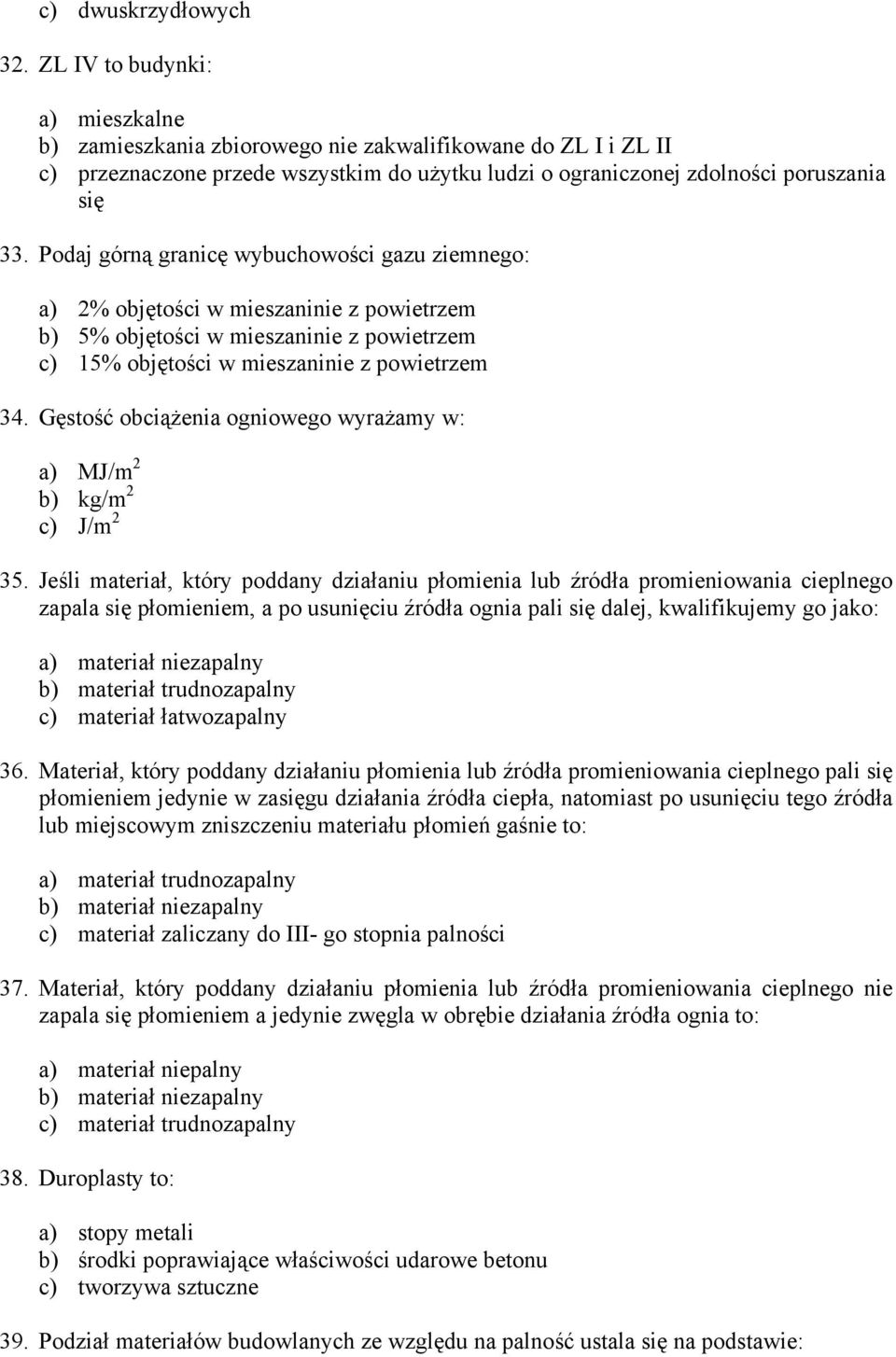 Podaj górną granicę wybuchowości gazu ziemnego: a) 2% objętości w mieszaninie z powietrzem b) 5% objętości w mieszaninie z powietrzem c) 15% objętości w mieszaninie z powietrzem 34.
