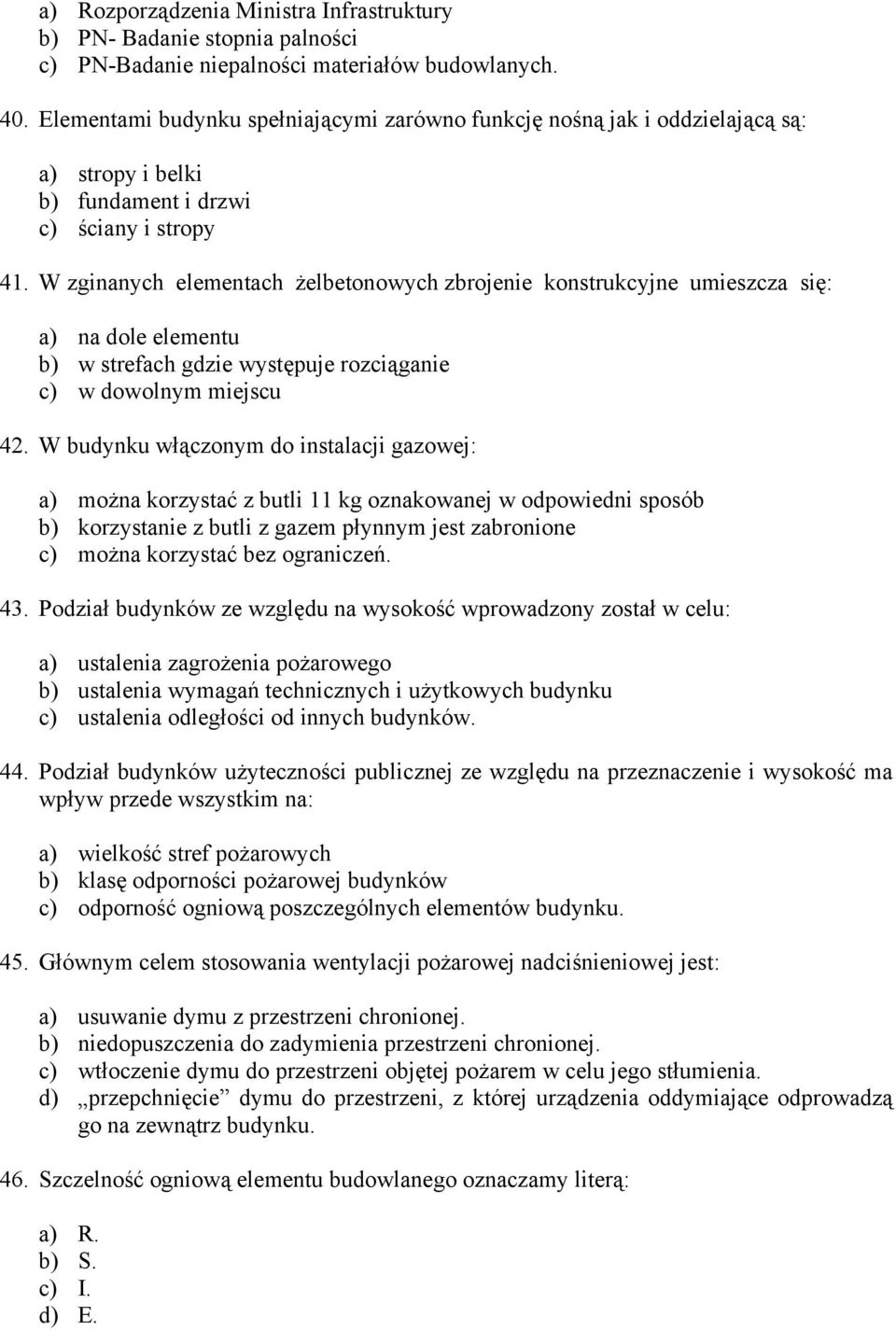 W zginanych elementach żelbetonowych zbrojenie konstrukcyjne umieszcza się: a) na dole elementu b) w strefach gdzie występuje rozciąganie c) w dowolnym miejscu 42.