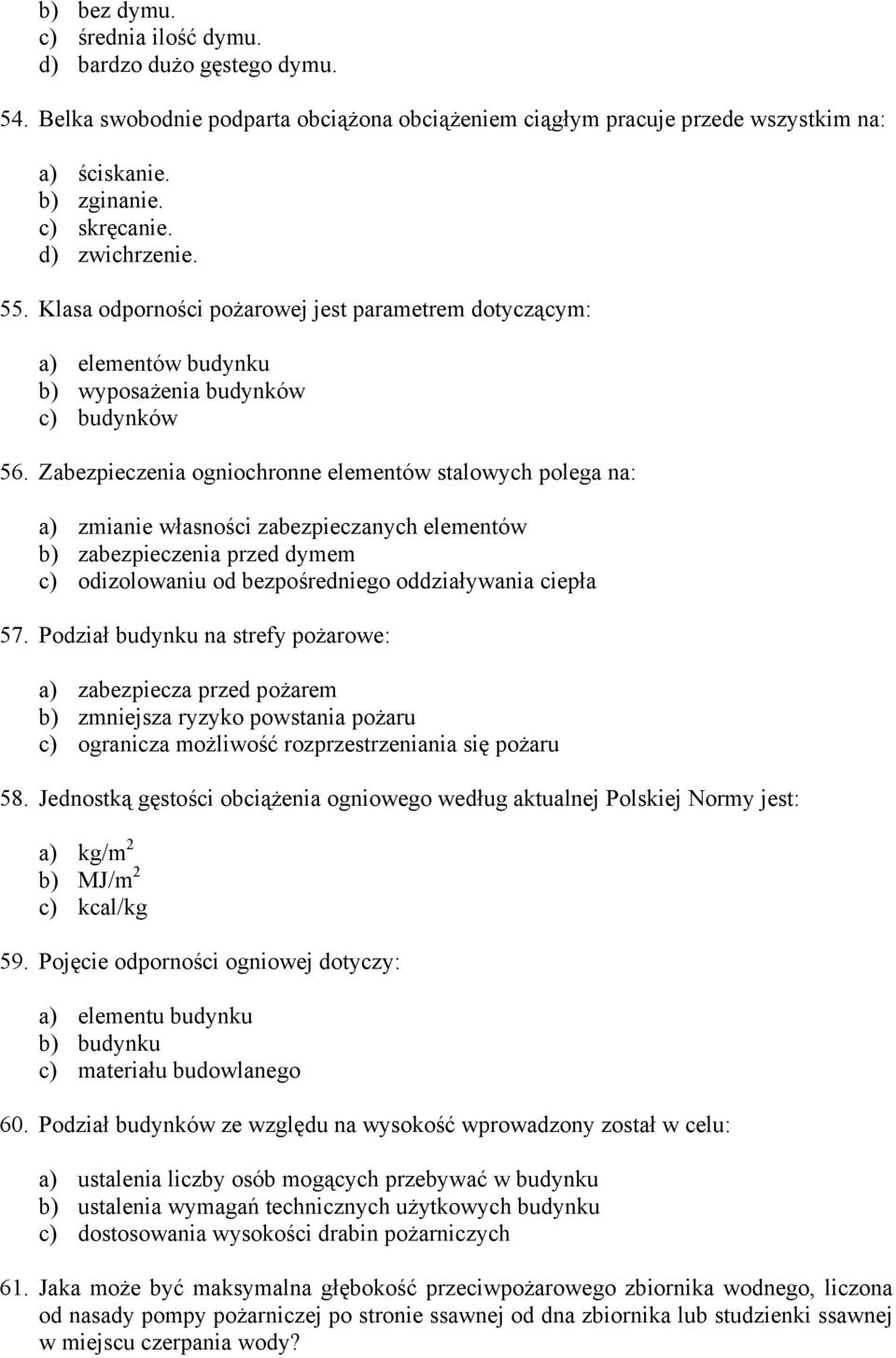Zabezpieczenia ogniochronne elementów stalowych polega na: a) zmianie własności zabezpieczanych elementów b) zabezpieczenia przed dymem c) odizolowaniu od bezpośredniego oddziaływania ciepła 57.