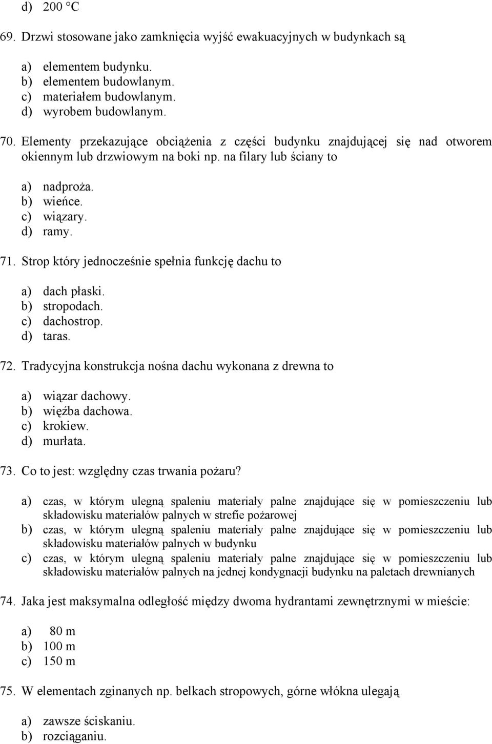 Strop który jednocześnie spełnia funkcję dachu to a) dach płaski. b) stropodach. c) dachostrop. d) taras. 72. Tradycyjna konstrukcja nośna dachu wykonana z drewna to a) wiązar dachowy.