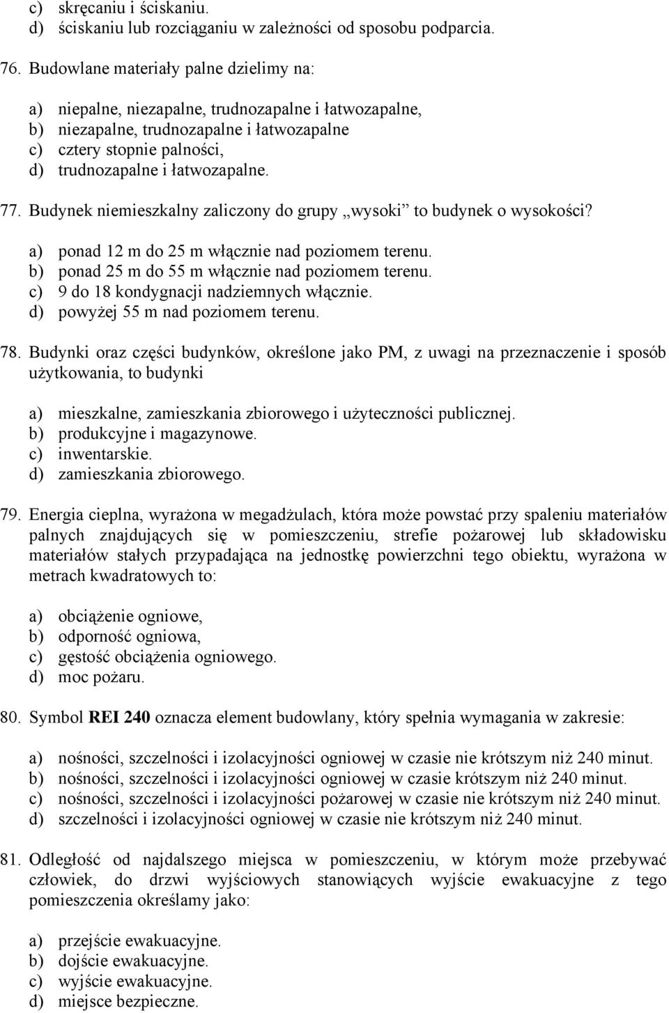 77. Budynek niemieszkalny zaliczony do grupy wysoki to budynek o wysokości? a) ponad 12 m do 25 m włącznie nad poziomem terenu. b) ponad 25 m do 55 m włącznie nad poziomem terenu.