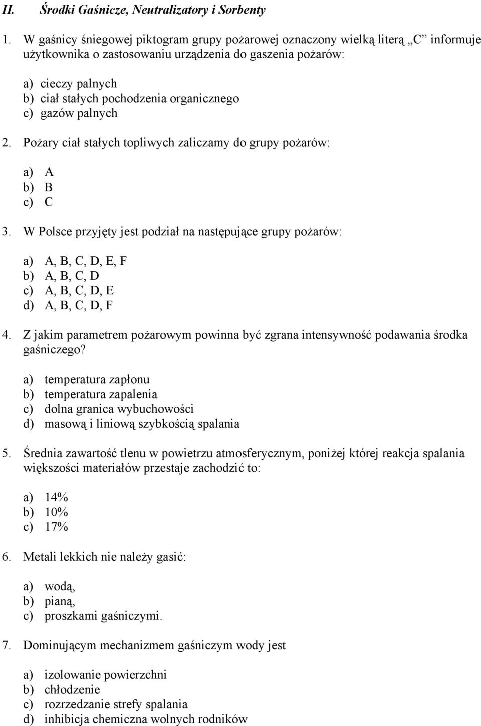 c) gazów palnych 2. Pożary ciał stałych topliwych zaliczamy do grupy pożarów: a) A b) B c) C 3.
