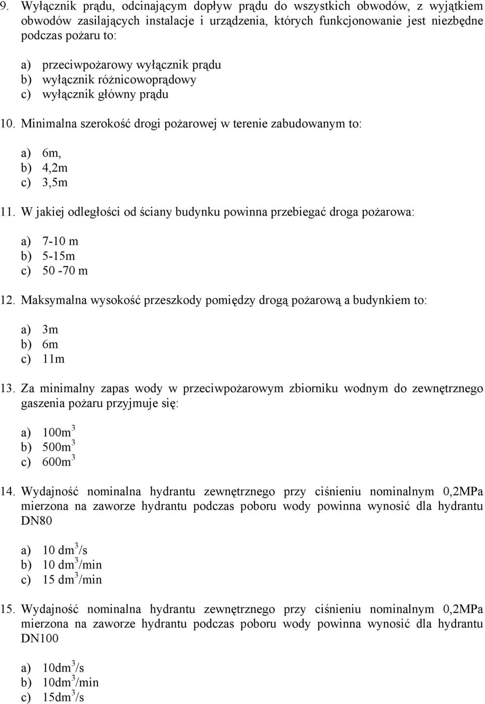 W jakiej odległości od ściany budynku powinna przebiegać droga pożarowa: a) 7-10 m b) 5-15m c) 50-70 m 12. Maksymalna wysokość przeszkody pomiędzy drogą pożarową a budynkiem to: a) 3m b) 6m c) 11m 13.